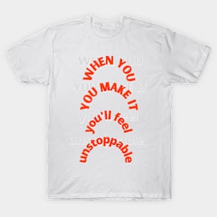 when you make it you, you'll feel unstoppable! T-Shirt